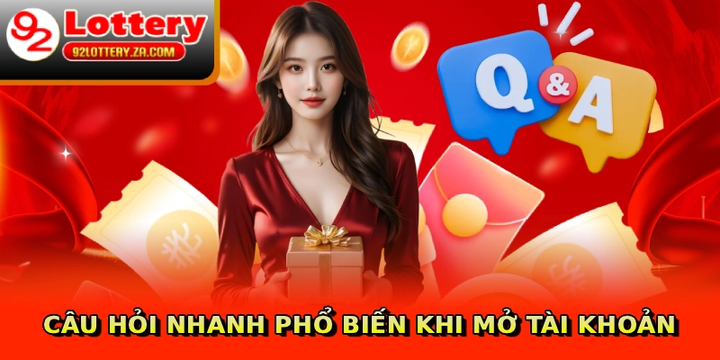 Đăng Ký 92lottery - Hướng Dẫn Cấp Tốc Dành Cho Newbie 4 Câu hỏi nhanh phổ biến khi mở tài khoản