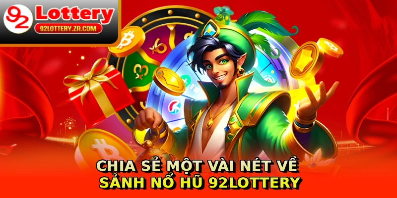 Chia sẻ một vài nét về sảnh nổ hũ 92lottery
