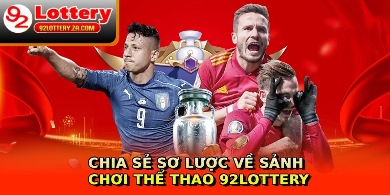 Chia sẻ sơ lược về sảnh chơi thể thao 92lottery