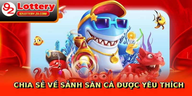Chia sẻ về sảnh săn cá được yêu thích