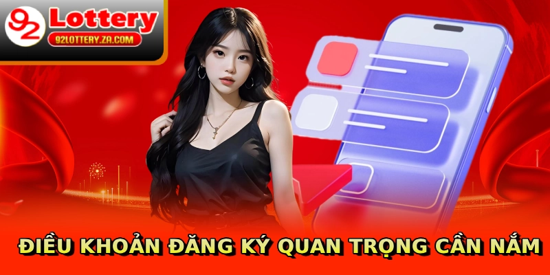 Đăng Ký 92lottery - Hướng Dẫn Cấp Tốc Dành Cho Newbie 2 Điều khoản đăng ký quan trọng cần nắm