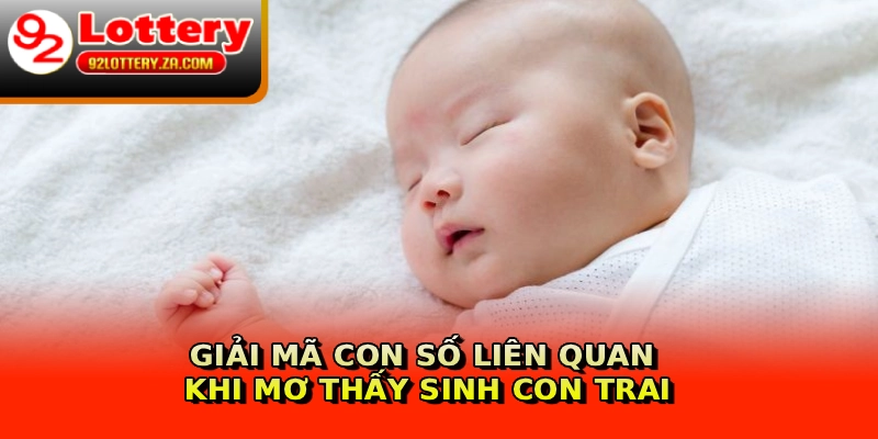 Giải mã con số liên quan khi mơ thấy sinh con trai