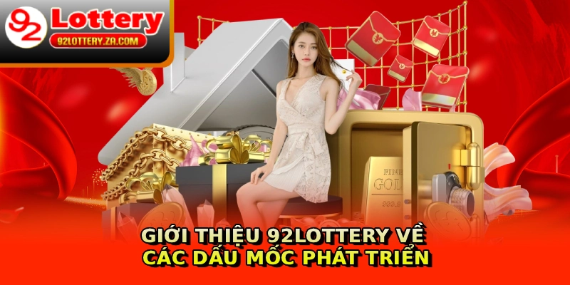 Giới thiệu 92lottery về các dấu mốc phát triển
