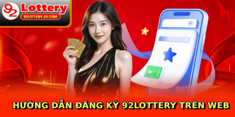 Đăng Ký 92lottery - Hướng Dẫn Cấp Tốc Dành Cho Newbie 1 Hướng dẫn đăng ký 92lottery trên web