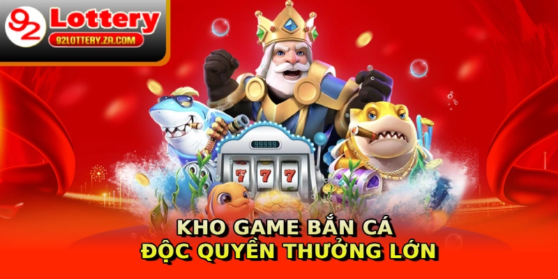 Kho game bắn cá độc quyền thưởng lớn
