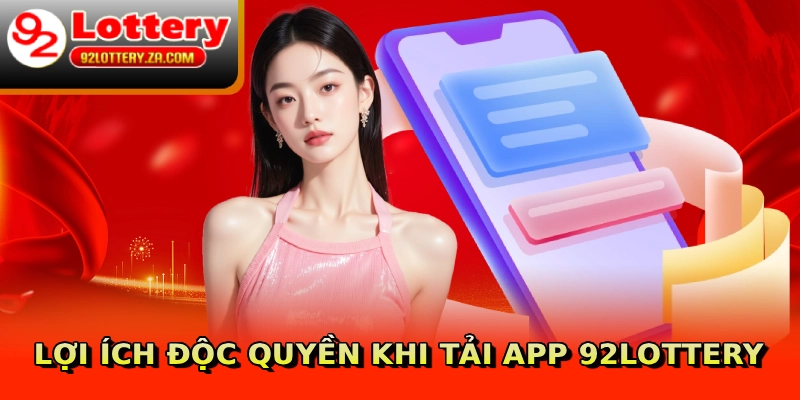 Lợi ích độc quyền khi tải app 92lottery