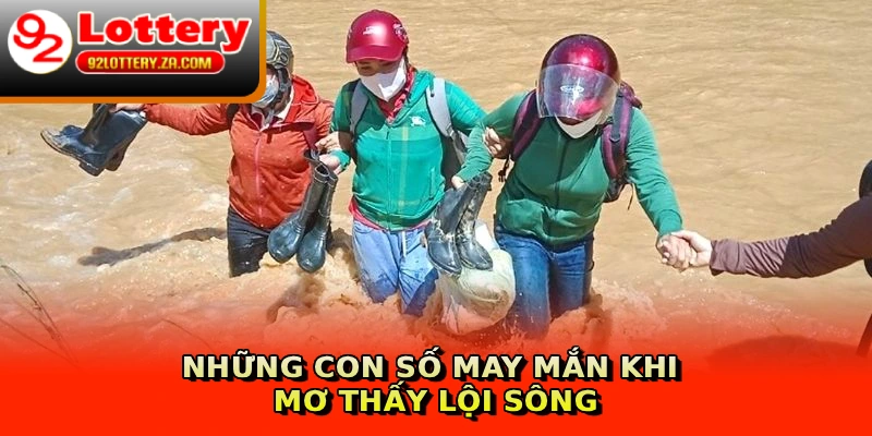 Mơ Thấy Lội Sông - Giải Mã Chi Tiết Từ Chuyên Gia Lô Đề 2 Những con số may mắn khi mơ thấy lội sông