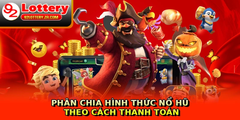 Phân chia hình thức nổ hũ theo cách thanh toán