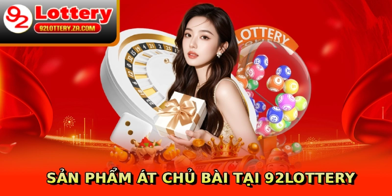 Sản phẩm át chủ bài tại 92lottery